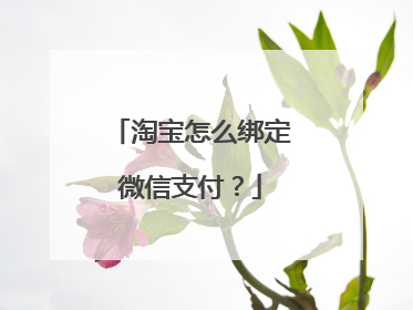 淘宝怎么绑定微信支付?