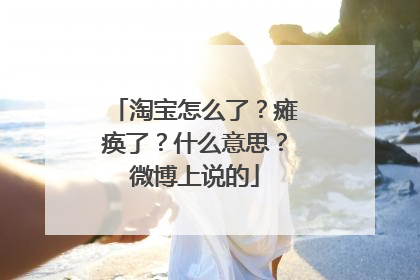 淘宝怎么了？瘫痪了？什么意思？微博上说的