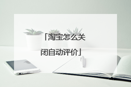 淘宝怎么关闭自动评价