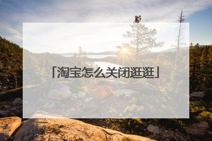 淘宝怎么关闭逛逛