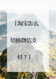 淘宝怎么切换微信支付?