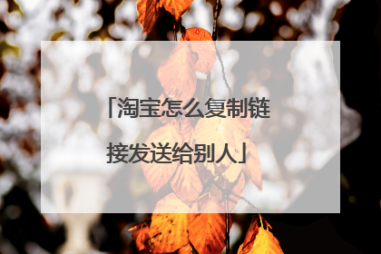 淘宝怎么复制链接发送给别人