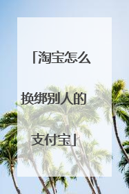 淘宝怎么换绑别人的支付宝