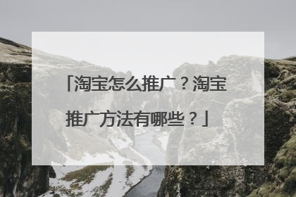 淘宝怎么推广?淘宝推广方法有哪些?