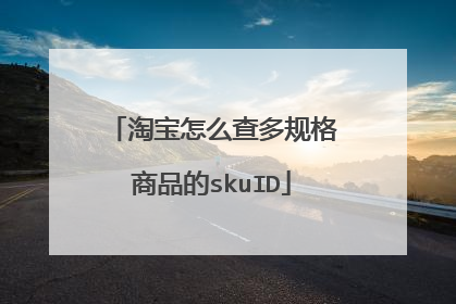 淘宝怎么查多规格商品的skuID