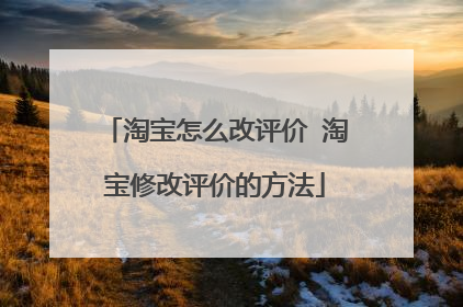 淘宝怎么改评价 淘宝修改评价的方法