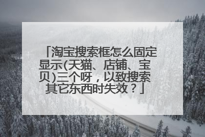 淘宝搜索框怎么固定显示(天猫、店铺、宝贝)三个呀,以致搜索其它东西时失效?