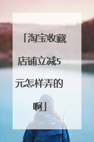 淘宝收藏店铺立减5元怎样弄的啊