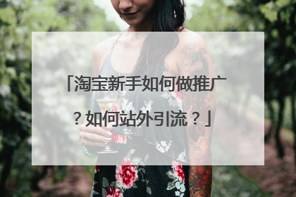 淘宝新手如何做推广？如何站外引流？