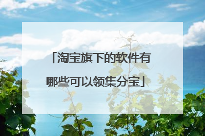 淘宝旗下的软件有哪些可以领集分宝