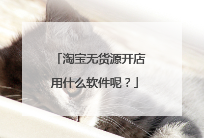 淘宝无货源开店用什么软件呢?
