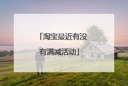 淘宝最近有没有满减活动
