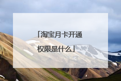 淘宝月卡开通权限是什么