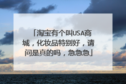 淘宝有个叫USA商城,化妆品特别好,请问是真的吗,急急急