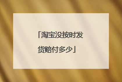 淘宝没按时发货赔付多少
