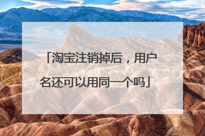 淘宝注销掉后，用户名还可以用同一个吗