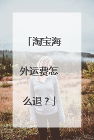 淘宝海外运费怎么退？