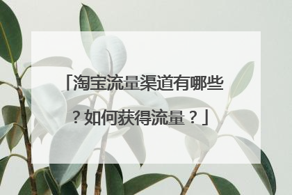 淘宝流量渠道有哪些?如何获得流量?