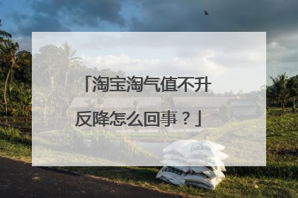 淘宝淘气值不升反降怎么回事?