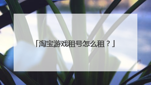 淘宝游戏租号怎么租?