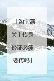 淘宝清关上传身份证必须要传吗