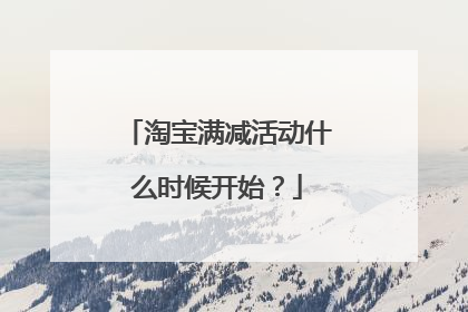 淘宝满减活动什么时候开始?