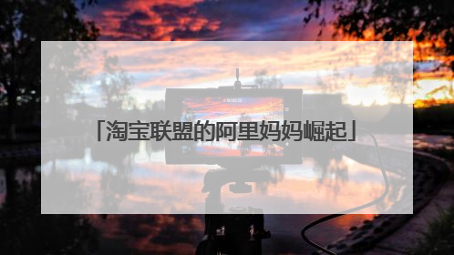淘宝联盟的阿里妈妈崛起