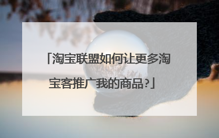 淘宝联盟如何让更多淘宝客推广我的商品?