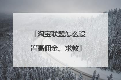 淘宝联盟怎么设置高佣金。求教