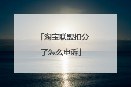 淘宝联盟扣分了怎么申诉