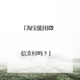 淘宝能用微信支付吗？