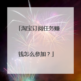 淘宝订阅任务赚钱怎么参加?