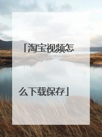 淘宝视频怎么下载保存