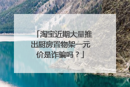淘宝近期大量推出厨房置物架一元价是诈骗吗?