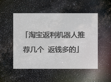 淘宝返利机器人推荐几个 返钱多的