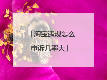 淘宝违规怎么申诉几率大