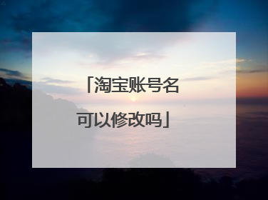 淘宝账号名可以修改吗