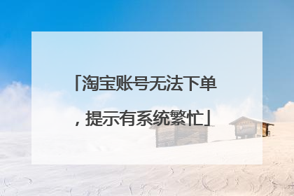 淘宝账号无法下单,提示有系统繁忙