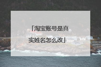 淘宝账号是真实姓名怎么改