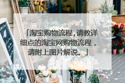 淘宝购物流程,请教详细点的淘宝网购物流程,请附上图片解说。