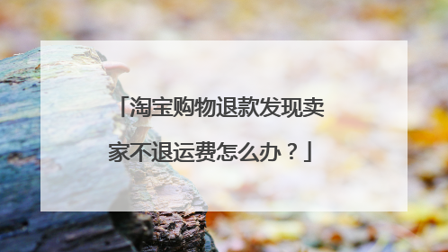 淘宝购物退款发现卖家不退运费怎么办？