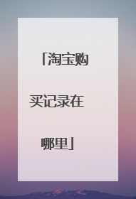 淘宝购买记录在哪里