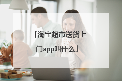 淘宝超市送货上门app叫什么