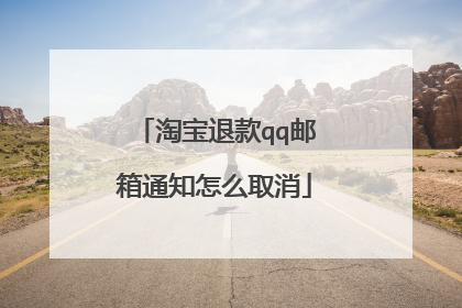 淘宝退款qq邮箱通知怎么取消