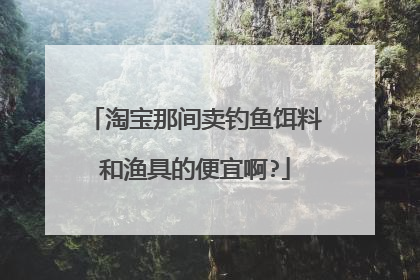 淘宝那间卖钓鱼饵料和渔具的便宜啊?