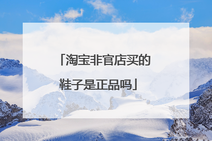 淘宝非官店买的鞋子是正品吗