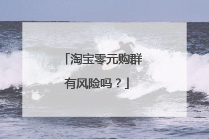 淘宝零元购群有风险吗？