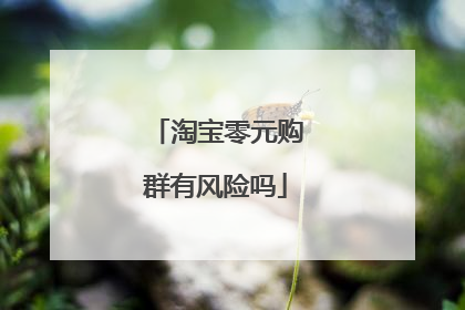 淘宝零元购群有风险吗