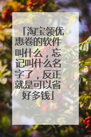 淘宝领优惠卷的软件叫什么,忘记叫什么名字了,反正就是可以省好多钱