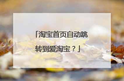 淘宝首页自动跳转到爱淘宝?